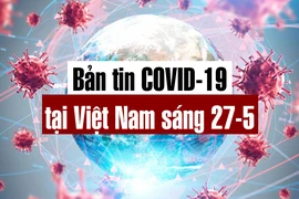 Video: Bản tin dịch COVID-19 tại Việt Nam sáng 27-5