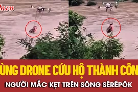 Thót tim cảnh máy bay không người lái cứu hộ thành công người mắc kẹt trên sông Sêrêpôk 