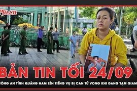 Bản tin tối 24-9: Công an Quảng Nam lên tiếng vụ bị can tử vong khi đang tạm giam