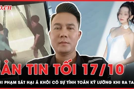 Bản tin tối 17-10: Nghi phạm sát hại Á khôi tính toán kỹ lưỡng, thủ đoạn gây án tinh vi 