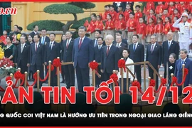 Bản tin tối 14-12: Trung Quốc coi Việt Nam là hướng ưu tiên trong ngoại giao láng giềng