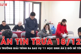 Bản tin trưa 18-12: Hiệu trưởng giải trình như thế nào vụ ‘11 học sinh ăn 2 gói mì tôm’?