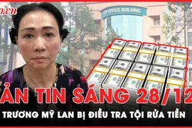 Bản tin sáng 28-12: Bộ Công an điều tra bà Trương Mỹ Lan tội danh liên quan đến rửa tiền