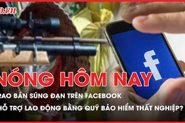 Nóng hôm nay: Bị bắt vì rao bán súng đạn trên Facebook; Đề xuất dùng quỹ bảo hiểm thất nghiệp hỗ trợ người lao động