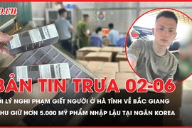 Bản tin trưa: Di lý nghi phạm giết người trốn chạy đến Hà Tĩnh về Bắc Giang; Thu giữ hơn 5.000 mỹ phẩm nhập lậu tại Ngân Korea