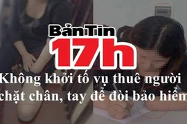 Bản tin 17h: Kinh hoàng người phụ nữ chặt chân, tay để hưởng bảo hiểm