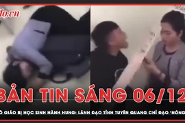 Bản tin sáng 6-12: Lãnh đạo tỉnh Tuyên Quang chỉ đạo 'nóng' vụ cô giáo bị học sinh hành hung