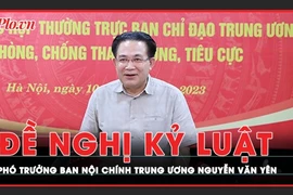 Ủy ban Kiểm tra Trung ương đề nghị kỷ luật Phó trưởng Ban Nội chính Trung ương Nguyễn Văn Yên