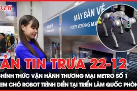 Bản tin trưa 22-12: TP.HCM khai trương tuyến metro số 1 sau 17 năm; Xem chó robot trình diễn tại triển lãm quốc phòng quốc tế VN