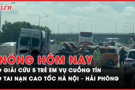 Nóng hôm nay: 'Giải cứu' 5 trẻ em trong vụ tà giáo 'Thiên Triều Nam Quốc'; Tai nạn trên cao tốc Hà Nội - Hải Phòng, 8 người thương vong