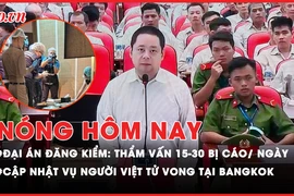 Nóng hôm nay: Đại án đăng kiểm - Thẩm vấn 15-30 bị cáo mỗi ngày; Cập nhật vụ người Việt tử vong tại Bangkok