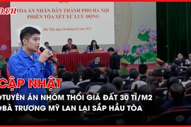 Điểm nóng tố tụng: Tuyên án nhóm thổi giá đất lên 30 tỉ đồng/m2; Bà Trương Mỹ Lan sắp hầu toà phúc thẩm