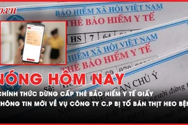 Nóng hôm nay: Chính thức dừng cấp thẻ bảo hiểm y tế giấy; Thông tin mới nhất liên quan vụ Công ty C.P bị tố bán thịt heo bệnh