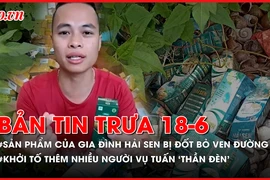 Bản tin trưa 18-06: Nhiều sản phẩm của Gia đình Hải Sen bị đốt bỏ ven đường; Khởi tố thêm nhiều người vụ Tuấn 'thần đèn' ở Thanh Hóa