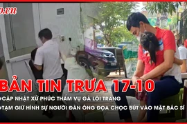 Bản tin trưa 17-10: Cập nhật xét xử phúc thẩm vụ gà lôi trắng; Tạm giữ hình sự người đàn ông kẹp cổ, dọa chọc bút vào mặt bác sĩ