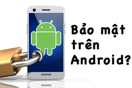Hơn 50% ứng dụng bảo mật trên Android kém hiệu quả