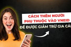 Cách thêm người phụ thuộc vào ứng dụng VNeID để được giảm trừ gia cảnh