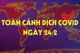 Toàn cảnh dịch COVID-19 ngày 24-2
