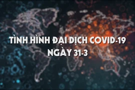 Video: Tình hình đại dịch COVID-19 ngày 31-3