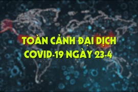 Video: Toàn cảnh đại dịch COVID-19 ngày 23-4 