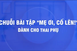 ‘Mẹ ơi, cố lên’, bài tập thở cho thai phụ phòng COVID-19 