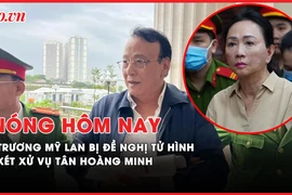Nóng hôm nay: Vì sao bà Trương Mỹ Lan bị VKS đề nghị tử hình?; Xét xử vụ Tân Hoàng Minh