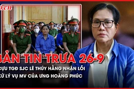 Bản tin trưa 26-9: Cựu TGĐ SJC Lê Thúy Hằng nhận lỗi; Công an sẽ xử lý vụ MV của Ưng Hoàng Phúc