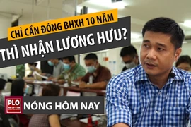 Nóng hôm nay: BHXH nói về đề xuất đóng 10 năm nhận lương hưu