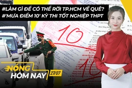 Nóng hôm nay 27-7: Điểm thi tốt nghiệp THPT 2021; Rời TP.HCM về quê cần làm gì? 