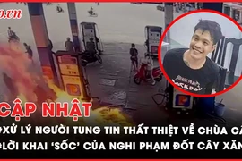 Điểm tin ANTT: Xử lý người tung tin thất thiệt về Chùa Cầu; Lời khai ‘sốc’ của nghi phạm đốt cây xăng Mả Vòng