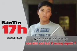 Bản tin 17h: Nghi phạm đã làm gì sau khi giết 2 người?