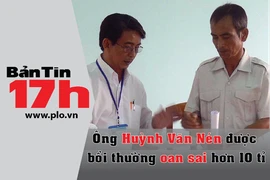 Bản tin 17h: Ông Nén được bồi thường oan sai hơn 10 tỉ