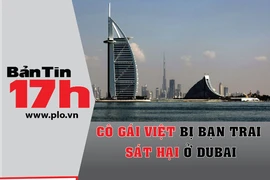 Bản tin 17h: Cô gái Việt bị bạn trai sát hại ở Dubai