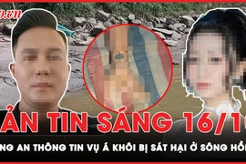 Bản tin sáng 16-10: Công an Hà Nội thông tin vụ phân xác ở sông Hồng