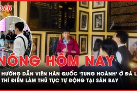Nóng hôm nay: Hướng dẫn viên Hàn Quốc 'tung hoành' ở Đà Lạt; Thí điểm làm thủ tục tự động tại sân bay