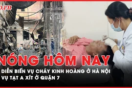 Nóng hôm nay: Diễn biến tiếp theo vụ cháy kinh hoàng ở Hà Nội; Vụ tạt a xít ở quận 7: Xử lý sao?