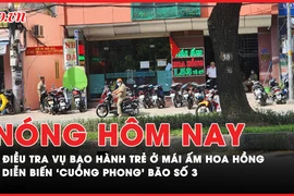Nóng hôm nay: Diễn biến mới vụ bạo hành trẻ ở mái ấm Hoa Hồng; ‘Cuồng phong’ bão số 3 mạnh cỡ nào?