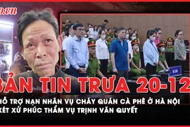 Bản tin trưa 20-12: Hỗ trợ nạn nhân vụ cháy quán cà phê ở Hà Nội; Xét xử phúc thẩm vụ Trịnh Văn Quyết