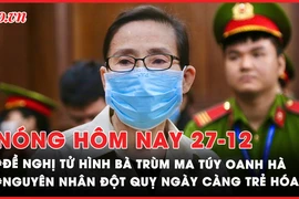 Nóng hôm nay: Đề nghị tử hình bà trùm ma túy Oanh Hà; Nguyên nhân đột quỵ ngày càng trẻ hóa?