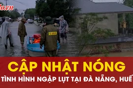 Đà Nẵng, Huế: Lũ lên nhanh, nhiều nơi bị cô lập, người dân có nguy cơ chạy lũ trong đêm