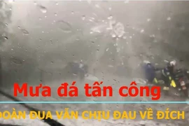 Mưa đá tấn công kinh hoàng, đoàn đua vẫn về đích 