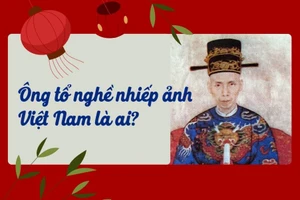 Ông tổ nghề nhiếp ảnh Việt Nam là ai?