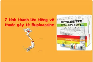 7 tỉnh, thành lên tiếng về thuốc gây tê Bupivacaine