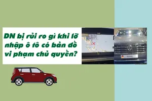 DN bị rủi ro gì khi lỡ nhập ô tô có bản đồ vi phạm chủ quyền?