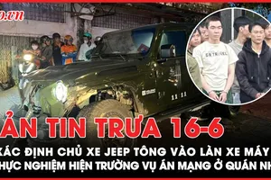 Bản tin trưa 16-6: Xác định chủ xe Jeep lao vào làn xe máy, tông 2 người tử vong; Thực nghiệm hiện trường vụ án mạng tại quán nhậu