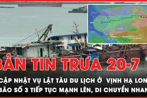 Bản tin trưa 20-7: Thông tin mới vụ đắm tàu ở Vịnh Hạ Long; Bão số 3 tiếp tục mạnh lên, di chuyển nhanh 