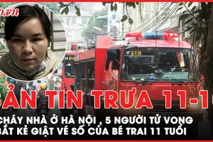 5 người tử vong trong vụ cháy nhà ở phường Văn Miếu - Quốc Tử Giám; Bắt kẻ giật vé số của bé trai 11 tuổi 
