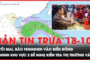 Bản tin trưa 18-10: Tối mai, cơn bão Fengshen vào Biển Đông; Vàng tăng ‘dựng đứng’, NHNN Khu vực 2 đề nghị kiểm tra