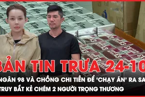 Bản tin trưa 24-10: Lương Bằng Quang và Ngân 98 chi tiền để ‘chạy án’ ra sao?; Truy bắt kẻ chém 2 người trọng thương ở Quảng Ngãi