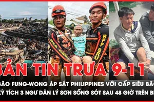 Bản tin trưa 9-11: Bão Fung-wong áp sát, Philippines huy động tổng lực ứng phó; 3 ngư dân Lý Sơn sống sót kỳ diệu trên biển giữa tâm bão